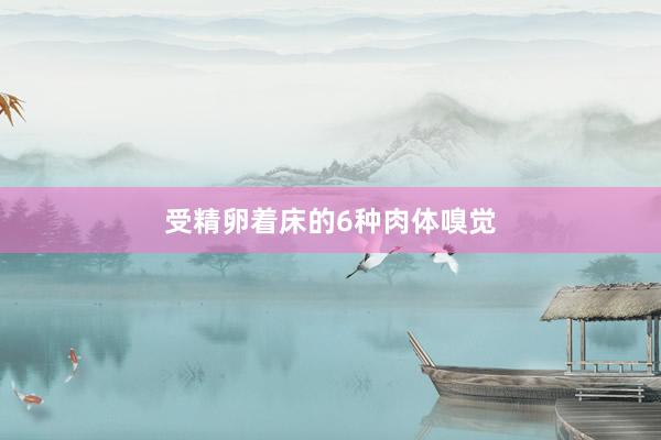 受精卵着床的6种肉体嗅觉